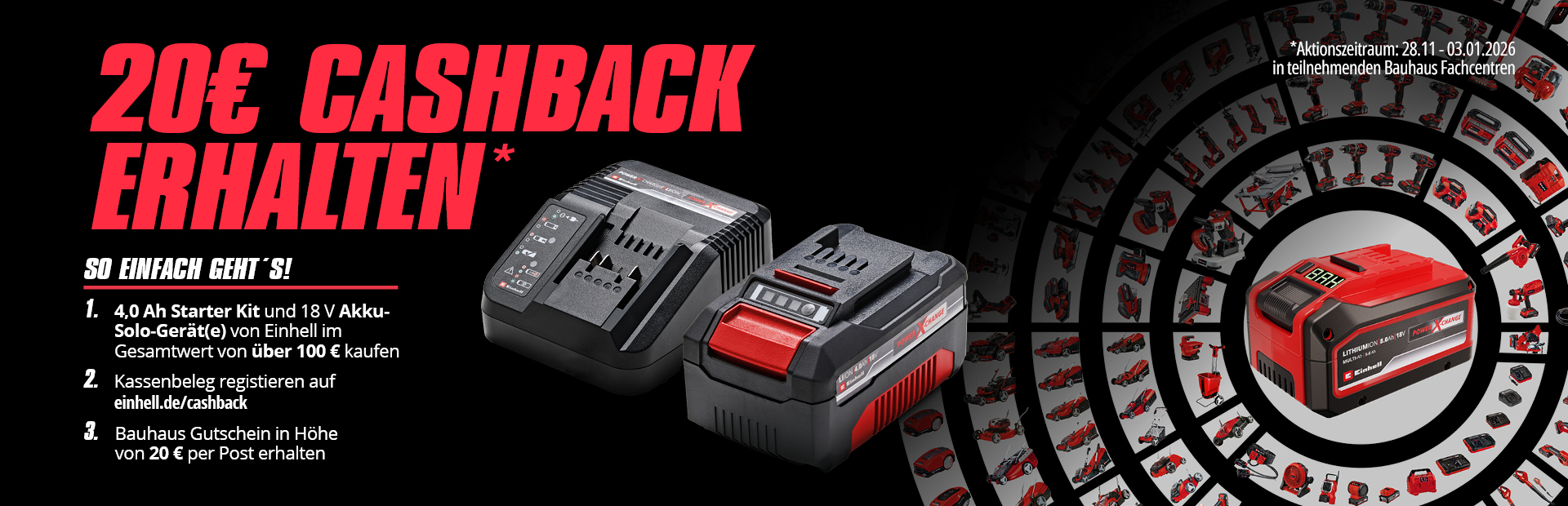 Werbebanner für eine Einhell-Cashback-Aktion mit rotem Text „20€ Cashback erhalten“ und Anweisungen: „So einfach geht’s! 1. 4,0 Ah Starter Kit und 18 V Akku-Solo-Gerät(e) von Einhell im Gesamtwert von über 100 € kaufen. 2. Kassenbeleg registrieren auf einhell.de/cashback. 3. Bauhaus Gutschein in Höhe von 20 € per Post erhalten.“ Dazu sind ein Ladegerät und eine Batterie auf schwarzem Hintergrund mit PXC-Kreis abgebildet.